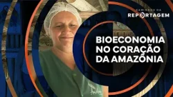 Bioeconomy in the Heart of the Amazon | Caminhos da Reportagem